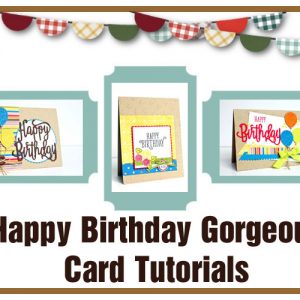 Happy Birthday Gorgeous Card Tutorials